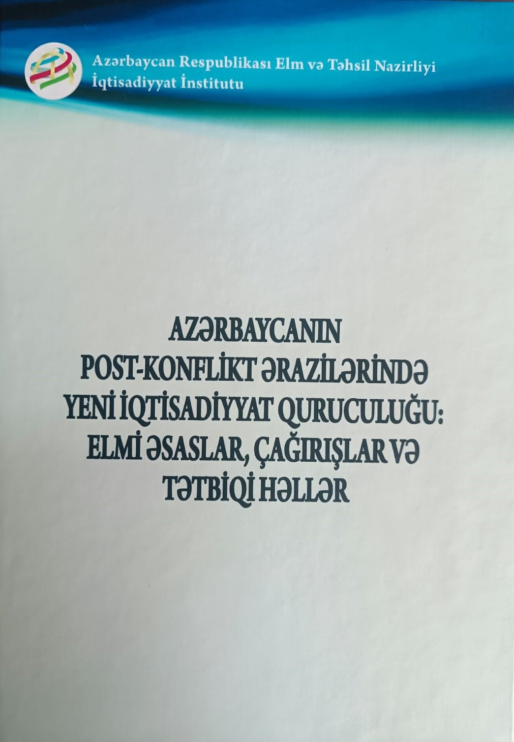 “Azərbaycanın post-konflikt ərazilərində yeni iqtisadiyyat quruculuğu: elmi əsaslar, çağırışlar və tətbiqi həllər” monoqrafiyası çap olunub
